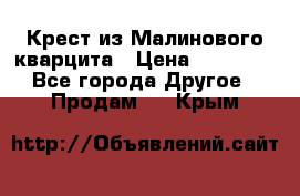 Крест из Малинового кварцита › Цена ­ 65 000 - Все города Другое » Продам   . Крым